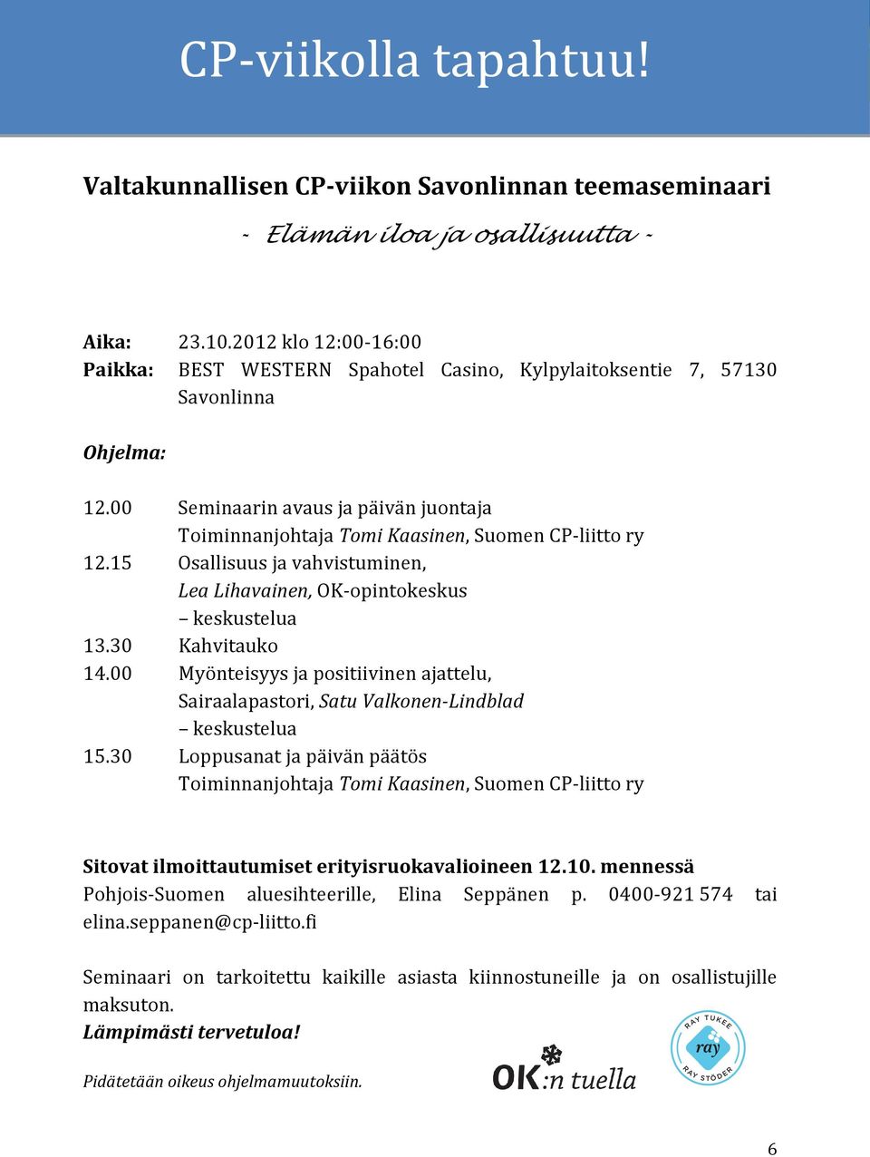 00 Seminaarin avaus ja päivän juontaja Toiminnanjohtaja Tomi Kaasinen, Suomen CP-liitto ry 12.15 Osallisuus ja vahvistuminen, Lea Lihavainen, OK-opintokeskus keskustelua 13.30 Kahvitauko 14.