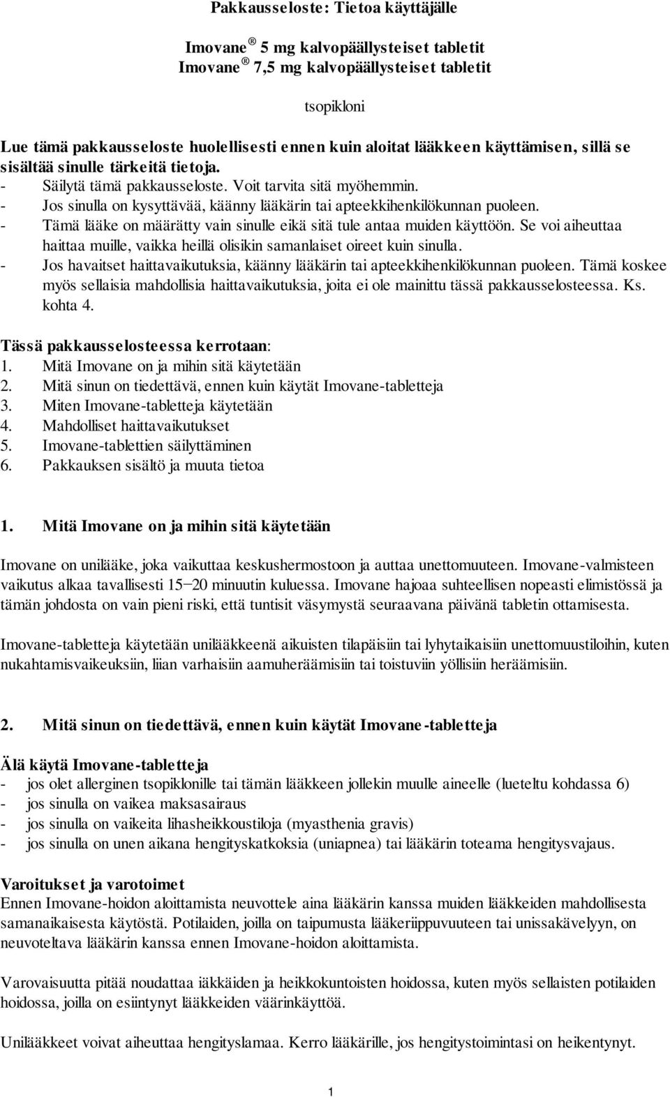 - Tämä lääke on määrätty vain sinulle eikä sitä tule antaa muiden käyttöön. Se voi aiheuttaa haittaa muille, vaikka heillä olisikin samanlaiset oireet kuin sinulla.