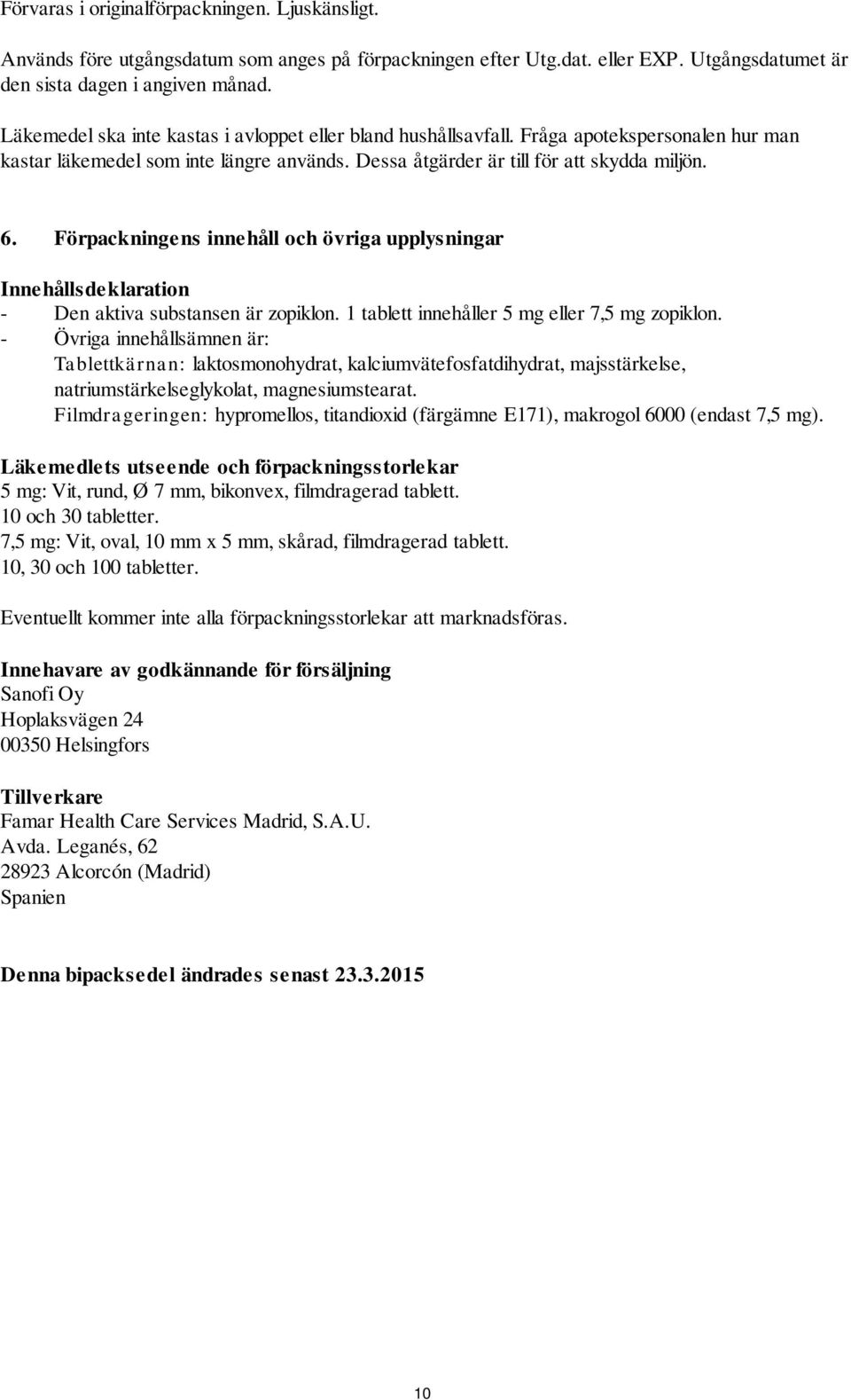 Förpackningens innehåll och övriga upplysningar Innehållsdeklaration - Den aktiva substansen är zopiklon. 1 tablett innehåller 5 mg eller 7,5 mg zopiklon.