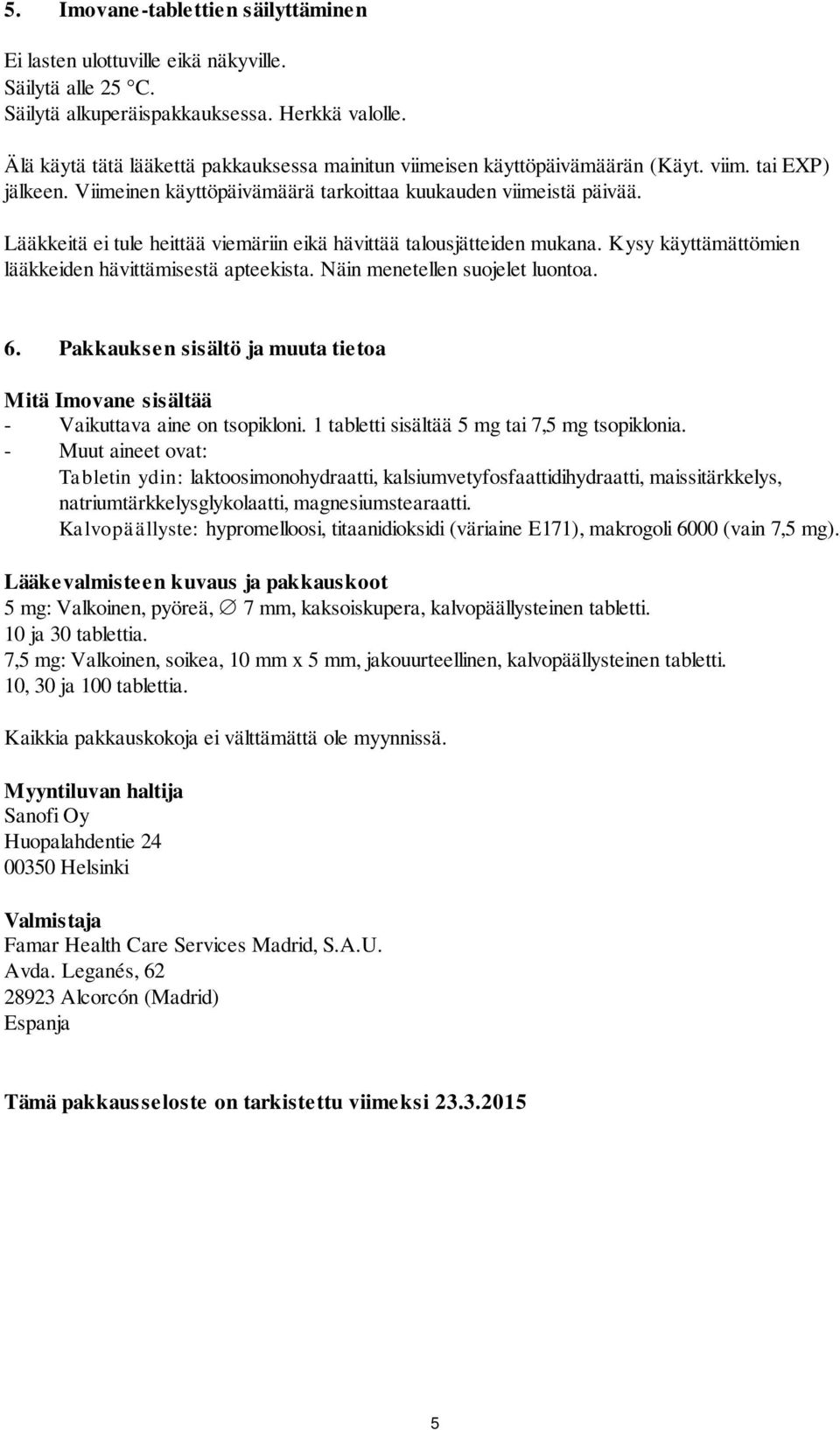 Lääkkeitä ei tule heittää viemäriin eikä hävittää talousjätteiden mukana. Kysy käyttämättömien lääkkeiden hävittämisestä apteekista. Näin menetellen suojelet luontoa. 6.