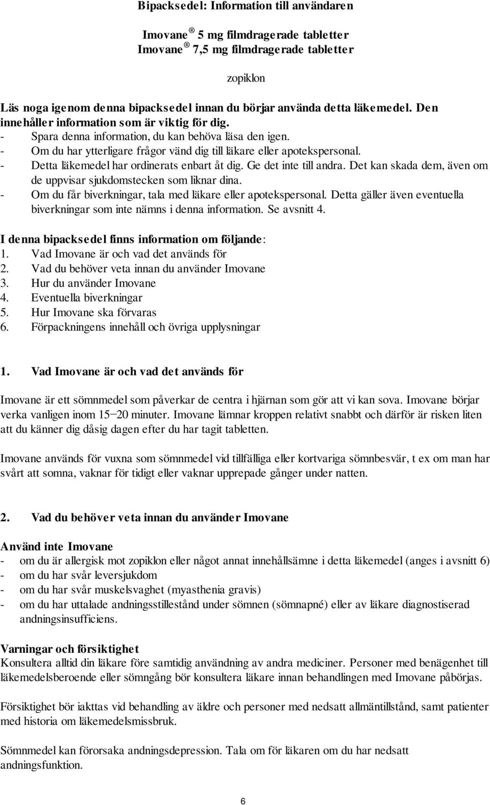 - Detta läkemedel har ordinerats enbart åt dig. Ge det inte till andra. Det kan skada dem, även om de uppvisar sjukdomstecken som liknar dina.