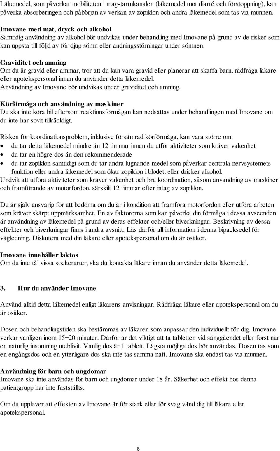 under sömnen. Graviditet och amning Om du är gravid eller ammar, tror att du kan vara gravid eller planerar att skaffa barn, rådfråga läkare eller apotekspersonal innan du använder detta läkemedel.