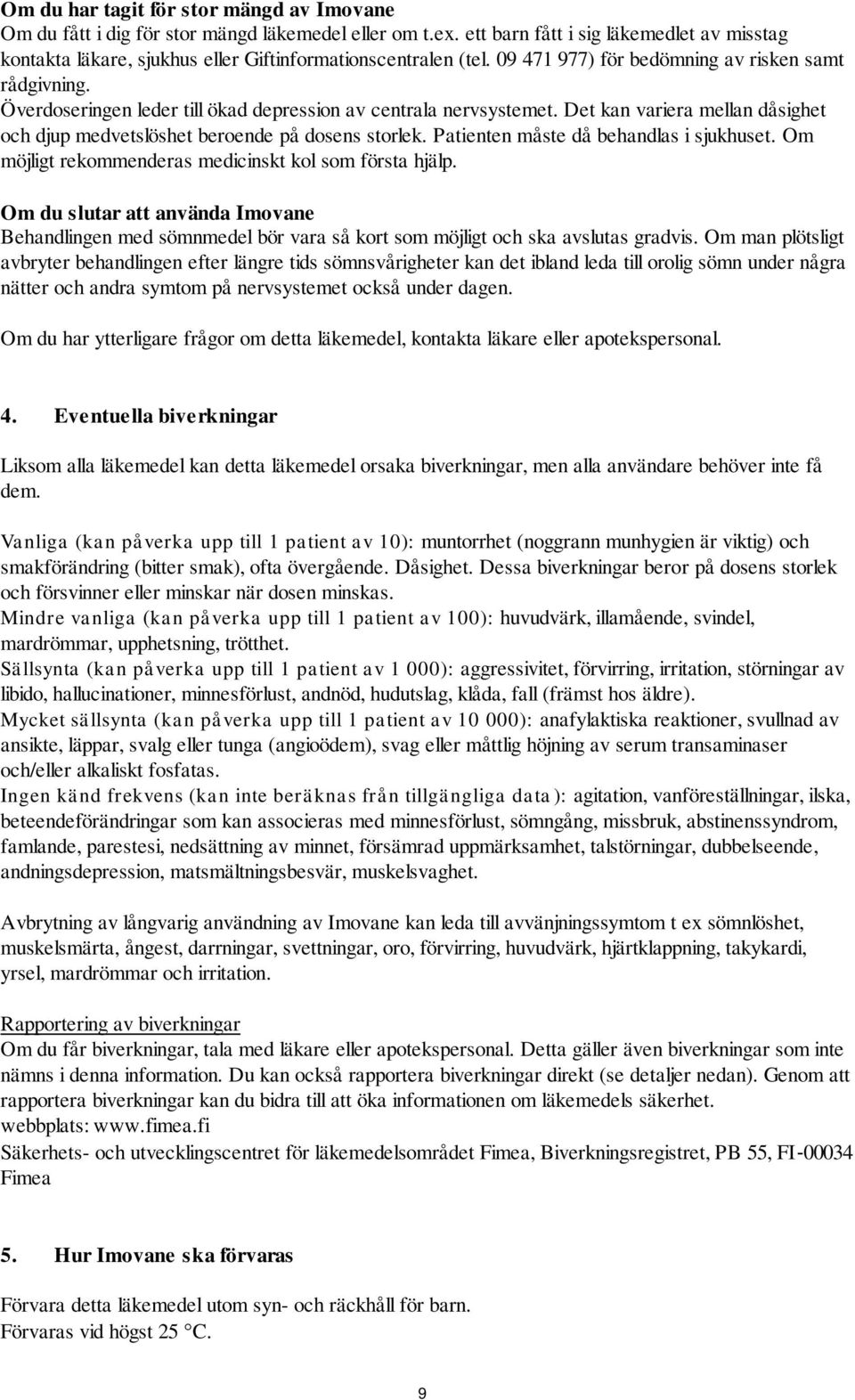 Överdoseringen leder till ökad depression av centrala nervsystemet. Det kan variera mellan dåsighet och djup medvetslöshet beroende på dosens storlek. Patienten måste då behandlas i sjukhuset.