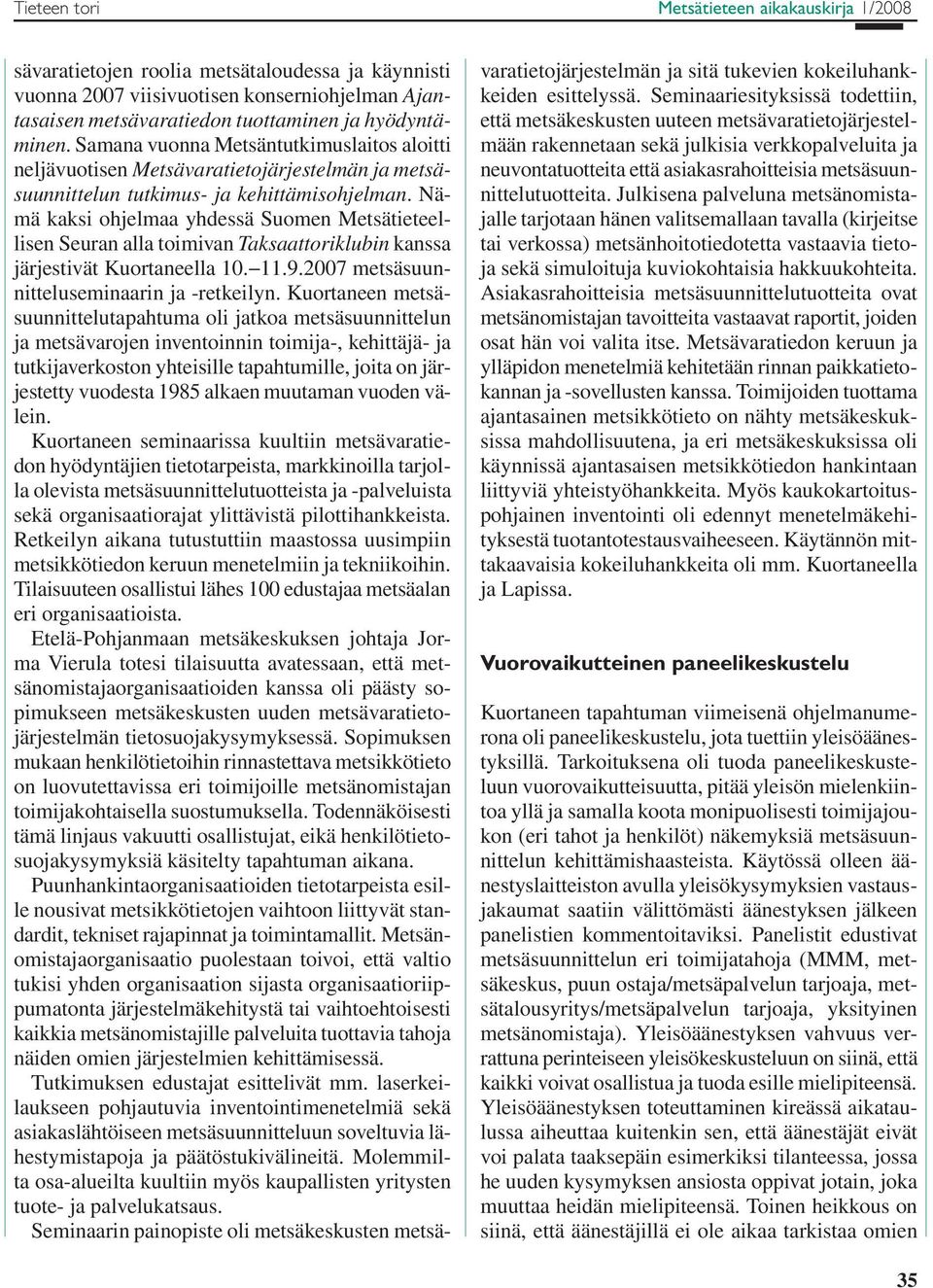 Nämä kaksi ohjelmaa yhdessä Suomen Metsätieteellisen Seuran alla toimivan Taksaattoriklubin kanssa järjestivät Kuortaneella 10. 11.9.2007 metsäsuunnitteluseminaarin ja -retkeilyn.