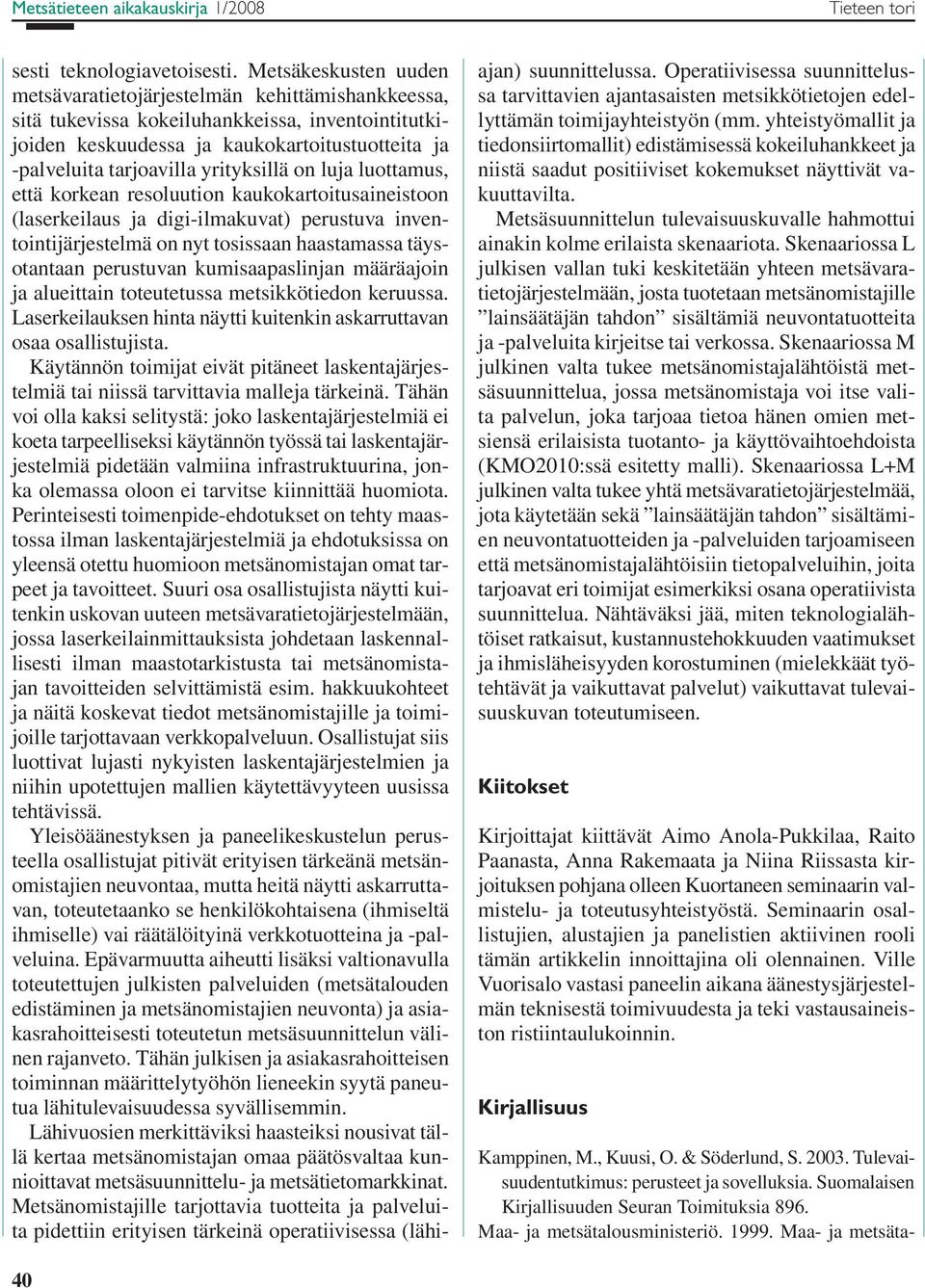 yrityksillä on luja luottamus, että korkean resoluution kaukokartoitusaineistoon (laserkeilaus ja digi-ilmakuvat) perustuva inventointijärjestelmä on nyt tosissaan haastamassa täysotantaan perustuvan