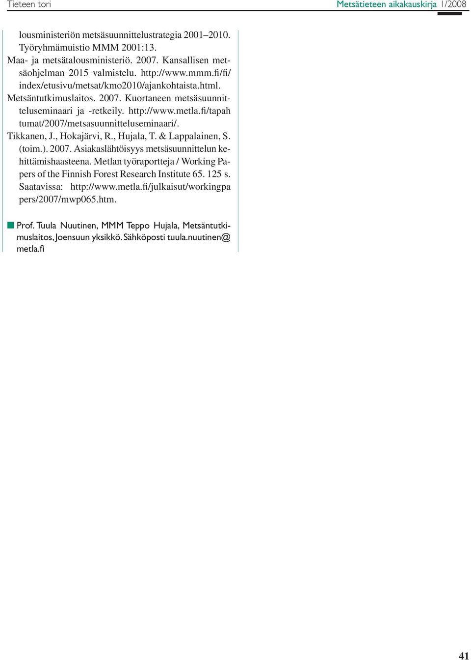 http://www.metla.fi/tapah tumat/2007/metsasuunnitteluseminaari/. Tikkanen, J., Hokajärvi, R., Hujala, T. & Lappalainen, S. (toim.). 2007. Asiakaslähtöisyys metsäsuunnittelun kehittämishaasteena.