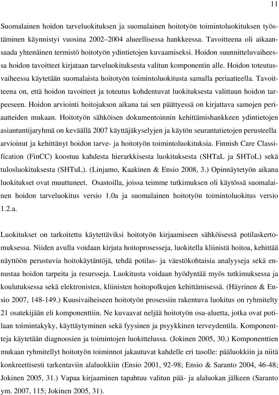 Hoidon toteutusvaiheessa käytetään suomalaista hoitotyön toimintoluokitusta samalla periaatteella.