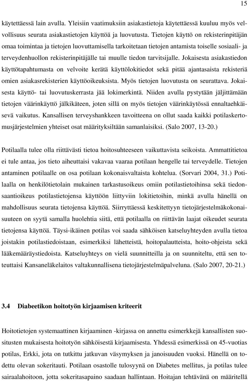 tarvitsijalle. Jokaisesta asiakastiedon käyttötapahtumasta on velvoite kerätä käyttölokitiedot sekä pitää ajantasaista rekisteriä omien asiakasrekisterien käyttöoikeuksista.