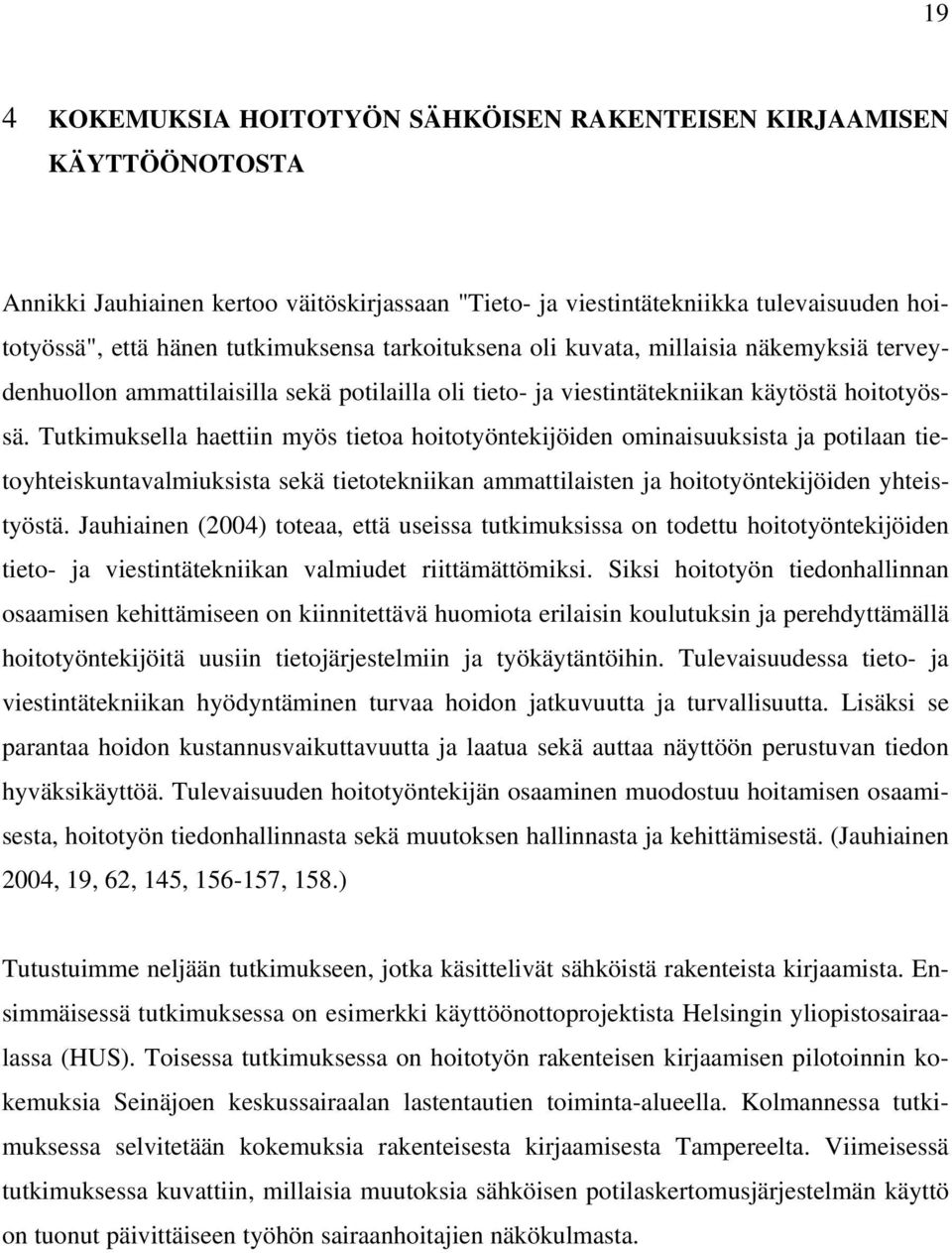 Tutkimuksella haettiin myös tietoa hoitotyöntekijöiden ominaisuuksista ja potilaan tietoyhteiskuntavalmiuksista sekä tietotekniikan ammattilaisten ja hoitotyöntekijöiden yhteistyöstä.