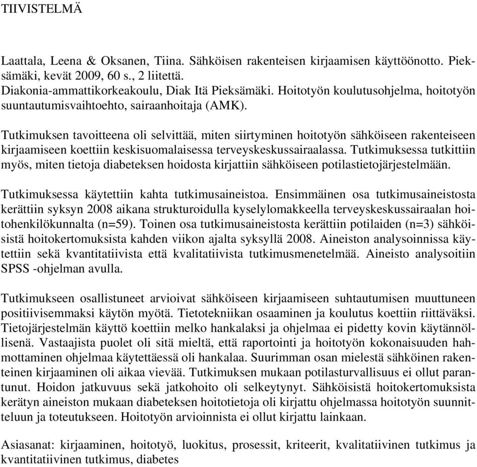 Tutkimuksen tavoitteena oli selvittää, miten siirtyminen hoitotyön sähköiseen rakenteiseen kirjaamiseen koettiin keskisuomalaisessa terveyskeskussairaalassa.