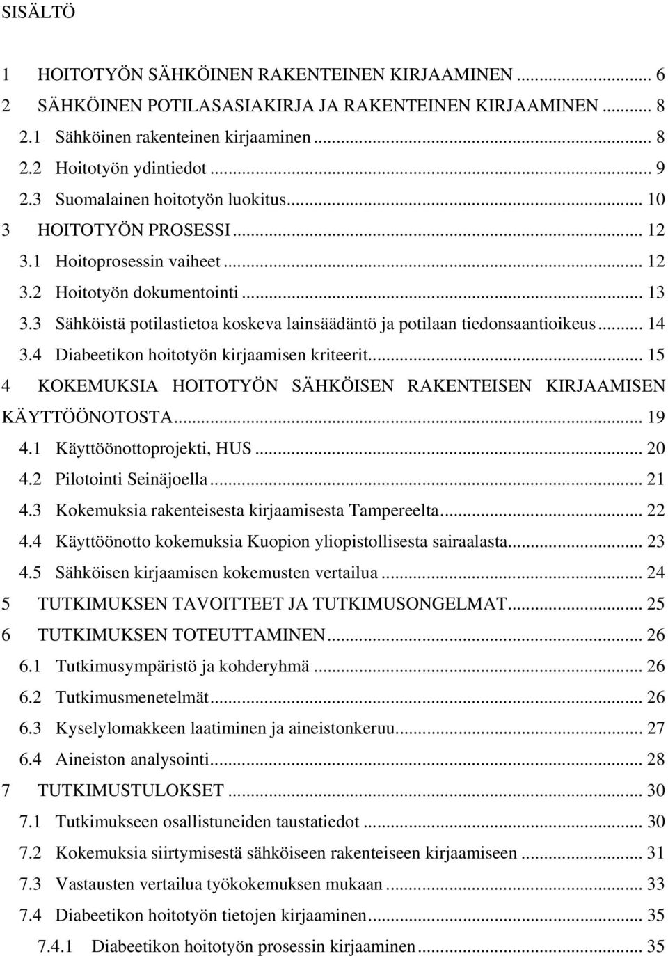 3 Sähköistä potilastietoa koskeva lainsäädäntö ja potilaan tiedonsaantioikeus... 14 3.4 Diabeetikon hoitotyön kirjaamisen kriteerit.