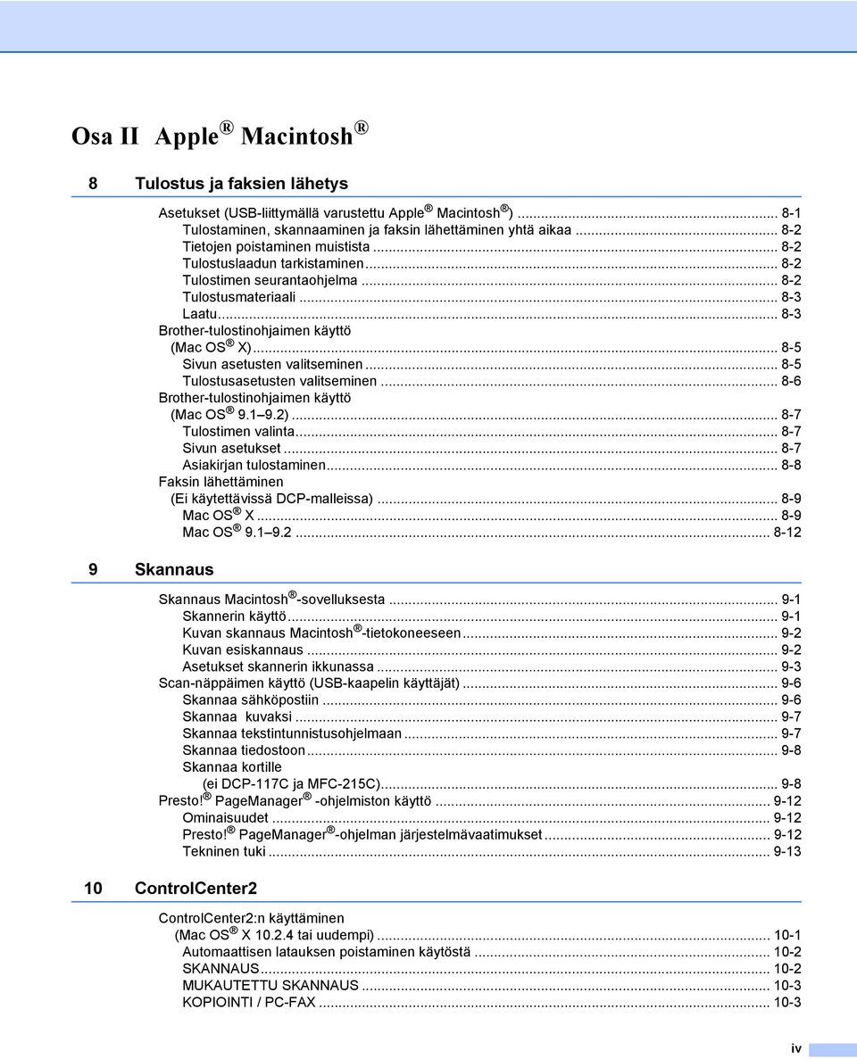 .. 8-5 Sivun asetusten valitseminen... 8-5 Tulostusasetusten valitseminen... 8-6 Brother-tulostinohjaimen käyttö (Mac OS 9.1 9.2)... 8-7 Tulostimen valinta... 8-7 Sivun asetukset.