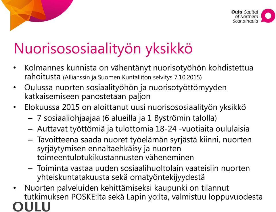 Byströmin talolla) Auttavat työttömiä ja tulottomia 18-24 -vuotiaita oululaisia Tavoitteena saada nuoret työelämän syrjästä kiinni, nuorten syrjäytymisen ennaltaehkäisy ja nuorten