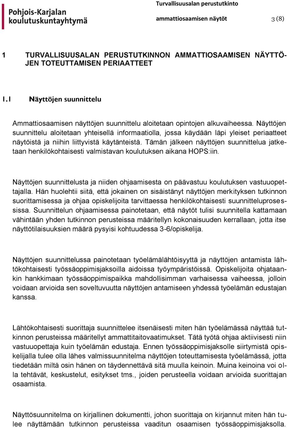 Näyttöjen suunnittelu aloitetaan yhteisellä informaatiolla, jossa käydään läpi yleiset periaatteet näytöistä ja niihin liittyvistä käytänteistä.