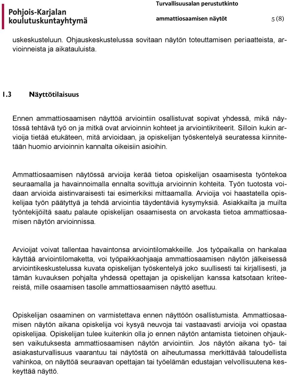 Silloin kukin arvioija tietää etukäteen, mitä arvioidaan, ja opiskelijan työskentelyä seuratessa kiinnitetään huomio arvioinnin kannalta oikeisiin asioihin.