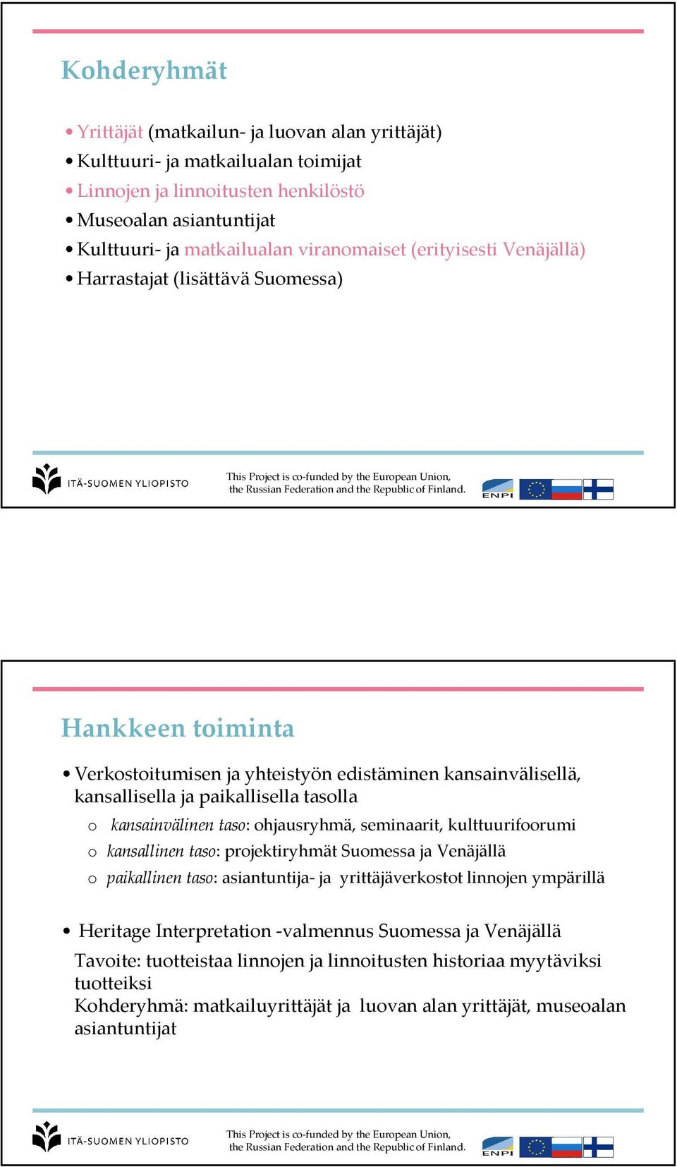 taso: ohjausryhmä, seminaarit, kulttuurifoorumi o kansallinen taso: projektiryhmät Suomessa ja Venäjällä o paikallinen taso: asiantuntija- ja yrittäjäverkostot linnojen ympärillä Heritage