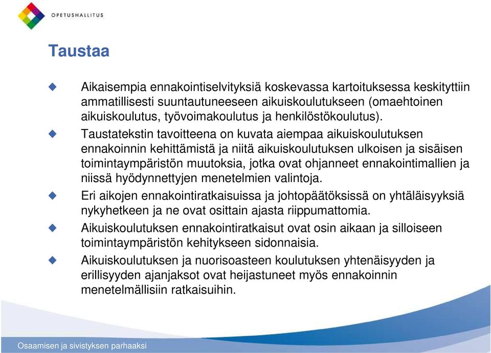 Taustatekstin tavoitteena on kuvata aiempaa aikuiskoulutuksen ennakoinnin kehittämistä ja niitä aikuiskoulutuksen ulkoisen ja sisäisen toimintaympäristön muutoksia, jotka ovat ohjanneet