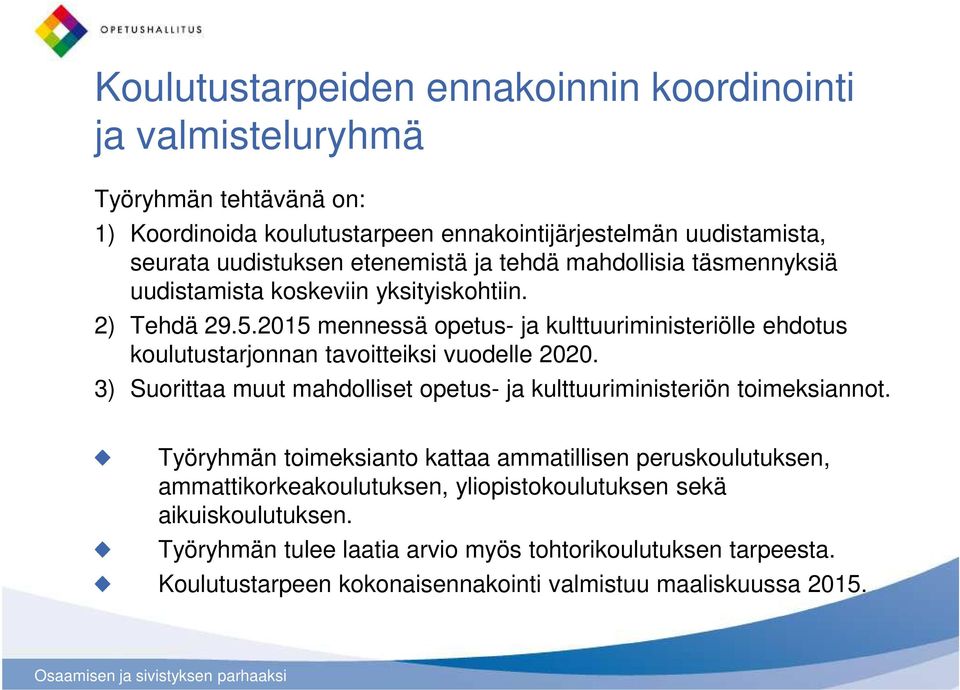 2015 mennessä opetus- ja kulttuuriministeriölle ehdotus koulutustarjonnan tavoitteiksi vuodelle 2020. 3) Suorittaa muut mahdolliset opetus- ja kulttuuriministeriön toimeksiannot.