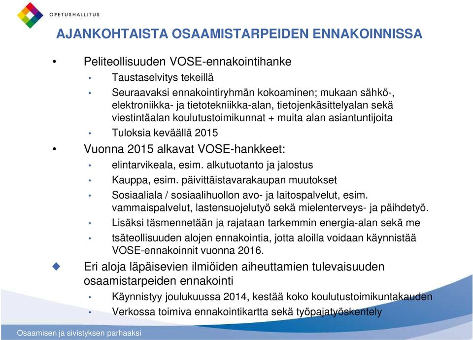 alkutuotanto ja jalostus Kauppa, esim. päivittäistavarakaupan muutokset Sosiaaliala / sosiaalihuollon avo- ja laitospalvelut, esim. vammaispalvelut, lastensuojelutyö sekä mielenterveys- ja päihdetyö.