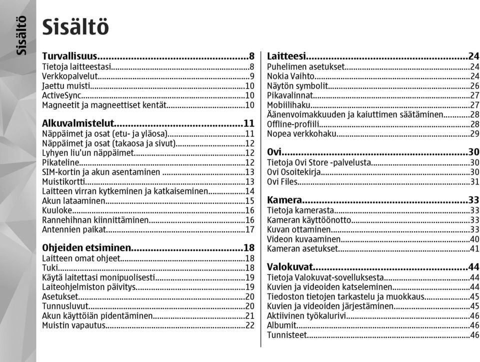 ..13 Laitteen virran kytkeminen ja katkaiseminen...14 Akun lataaminen...15 Kuuloke...16 Rannehihnan kiinnittäminen...16 Antennien paikat...17 Ohjeiden etsiminen...18 Laitteen omat ohjeet...18 Tuki.