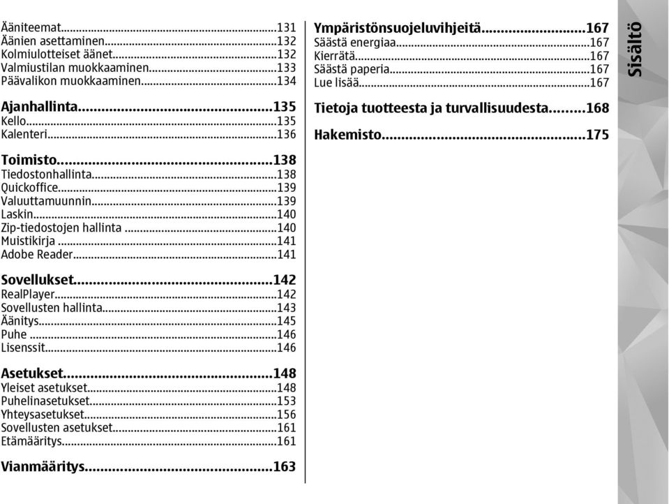 ..167 Säästä energiaa...167 Kierrätä...167 Säästä paperia...167 Lue lisää...167 Tietoja tuotteesta ja turvallisuudesta...168 Hakemisto...175 Sisältö Sovellukset...142 RealPlayer.