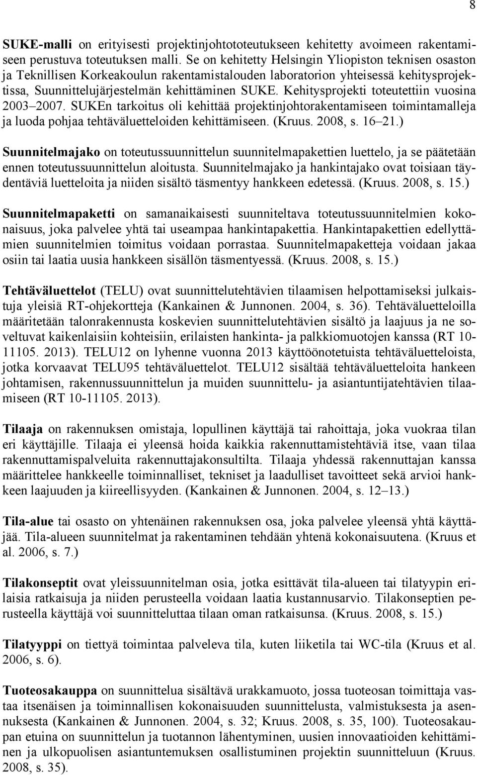 Kehitysprojekti toteutettiin vuosina 2003 2007. SUKEn tarkoitus oli kehittää projektinjohtorakentamiseen toimintamalleja ja luoda pohjaa tehtäväluetteloiden kehittämiseen. (Kruus. 2008, s. 16 21.