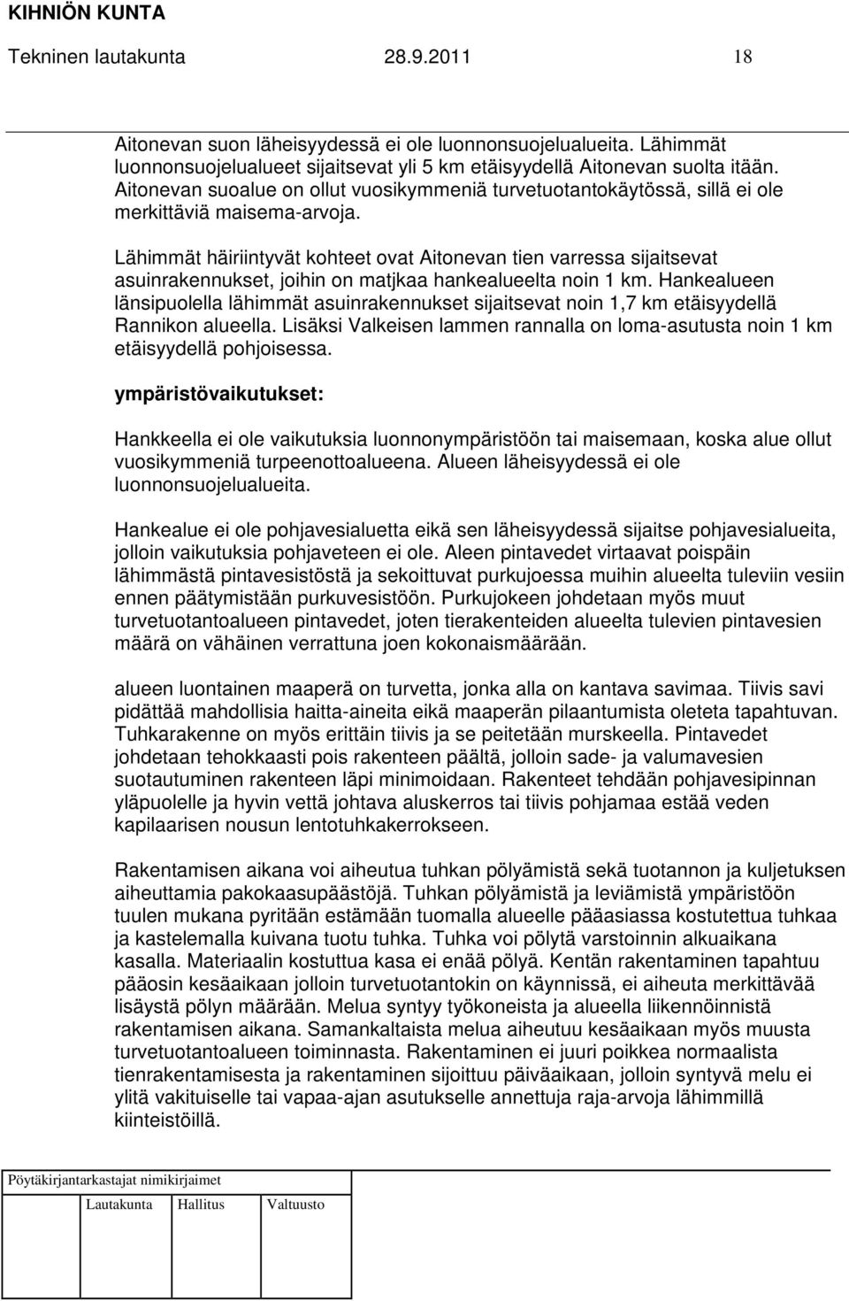 Lähimmät häiriintyvät kohteet ovat Aitonevan tien varressa sijaitsevat asuinrakennukset, joihin on matjkaa hankealueelta noin 1 km.