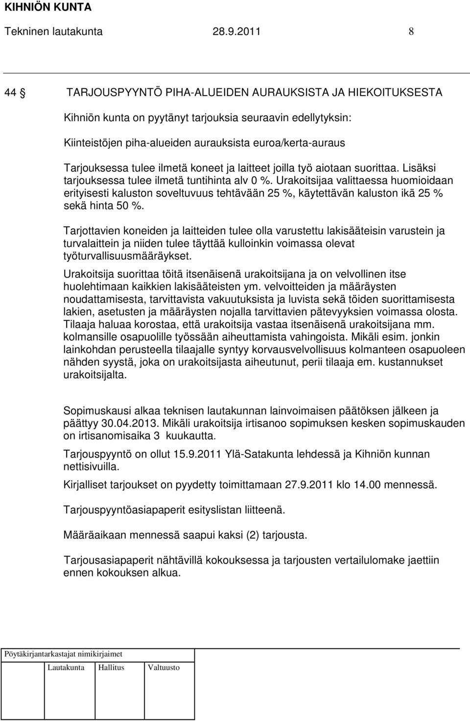 Tarjouksessa tulee ilmetä koneet ja laitteet joilla työ aiotaan suorittaa. Lisäksi tarjouksessa tulee ilmetä tuntihinta alv 0 %.