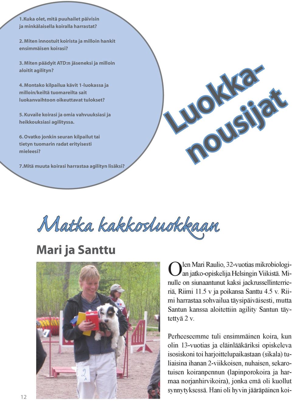 Kuvaile koirasi ja omia vahvuuksiasi ja heikkouksiasi agilityssa. 6. Ovatko jonkin seuran kilpailut tai tietyn tuomarin radat erityisesti mieleesi? 7.Mitä muuta koirasi harrastaa agilityn lisäksi?