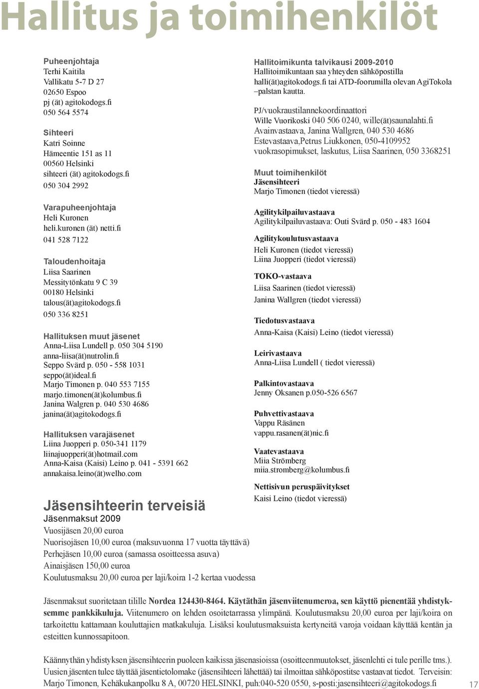 fi 050 304 2992 Hallitoimikunta talvikausi 2009-2010 Hallitoimikuntaan saa yhteyden sähköpostilla halli(ät)agitokodogs.fi tai ATD-foorumilla olevan AgiTokola palstan kautta.