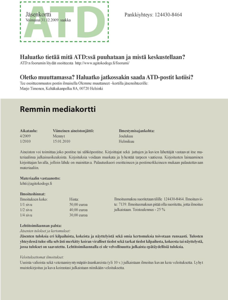 Tee osoitteenmuutos postin ilmaisella Olemme muuttaneet kortilla jäsensihteerille: Marjo Timonen, Kehäkukanpolku 8A, 00720 Helsinki Remmin mediakortti Aikataulu: Viimeinen aineistonjättö: