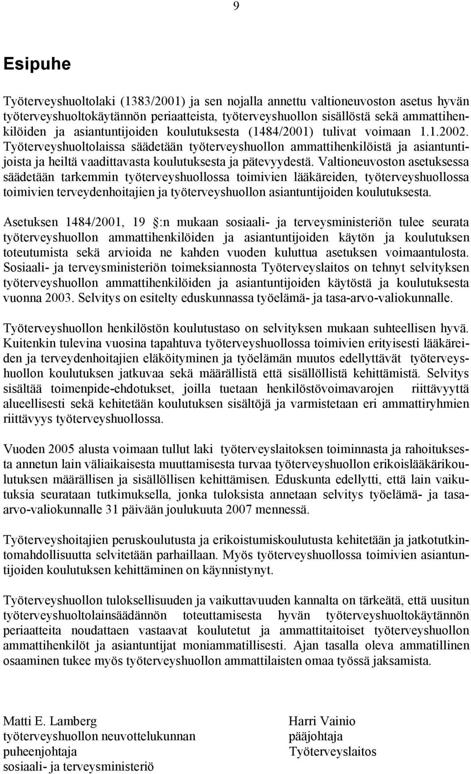 Työterveyshuoltolaissa säädetään työterveyshuollon ammattihenkilöistä ja asiantuntijoista ja heiltä vaadittavasta koulutuksesta ja pätevyydestä.