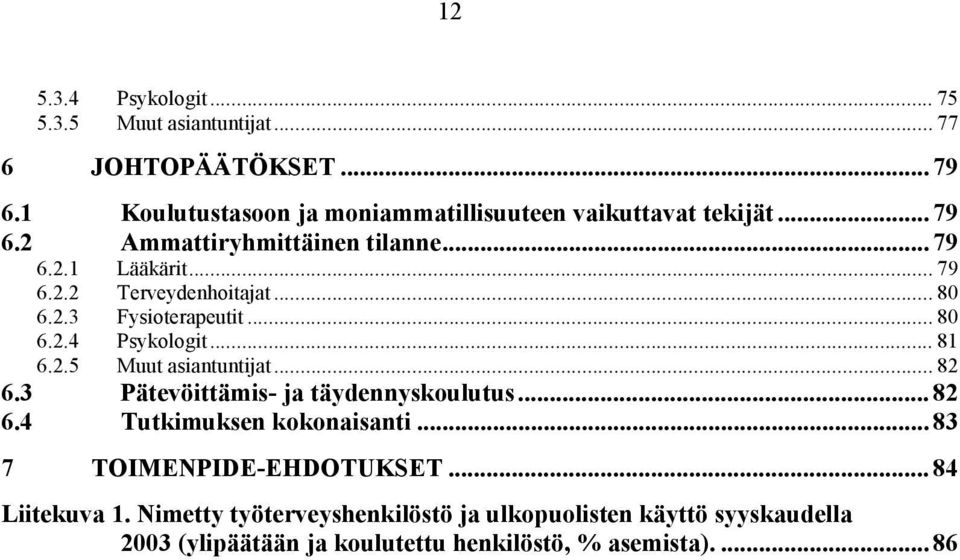 .. 81 6.2.5 Muut asiantuntijat... 82 6.3 Pätevöittämis- ja täydennyskoulutus... 82 6.4 Tutkimuksen kokonaisanti... 83 7 TOIMENPIDE-EHDOTUKSET.