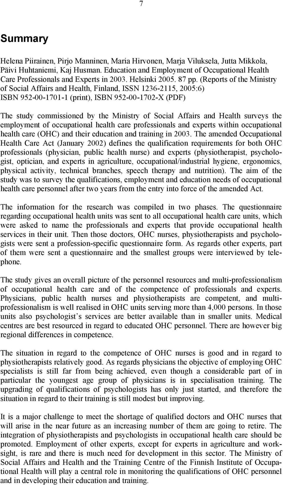 (Reports of the Ministry of Social Affairs and Health, Finland, ISSN 1236-2115, 2005:6) ISBN 952-00-1701-1 (print), ISBN 952-00-1702-X (PDF) The study commissioned by the Ministry of Social Affairs