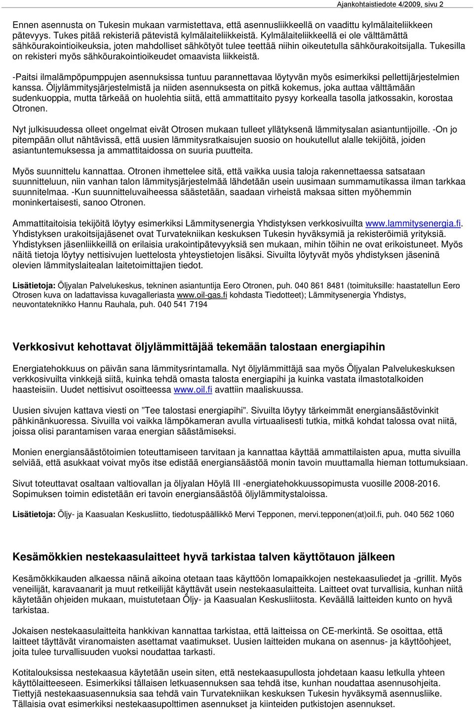 Tukesilla on rekisteri myös sähköurakointioikeudet omaavista liikkeistä. -Paitsi ilmalämpöpumppujen asennuksissa tuntuu parannettavaa löytyvän myös esimerkiksi pellettijärjestelmien kanssa.