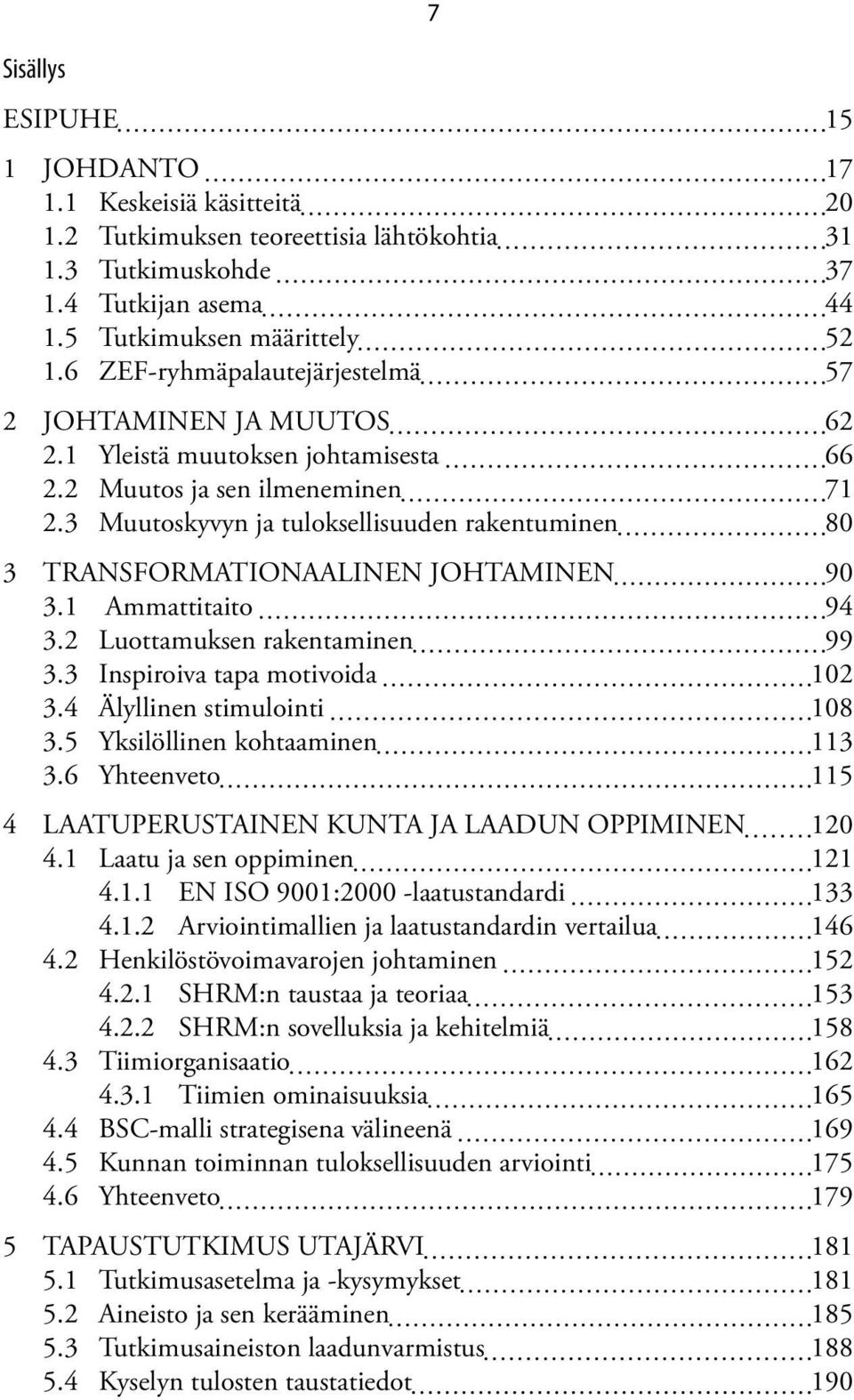 3 Muutoskyvyn ja tuloksellisuuden rakentuminen 80 3 TRANSFORMATIONAALINEN JOHTAMINEN 90 3.1 Ammattitaito 94 3.2 Luottamuksen rakentaminen 99 3.3 Inspiroiva tapa motivoida 102 3.