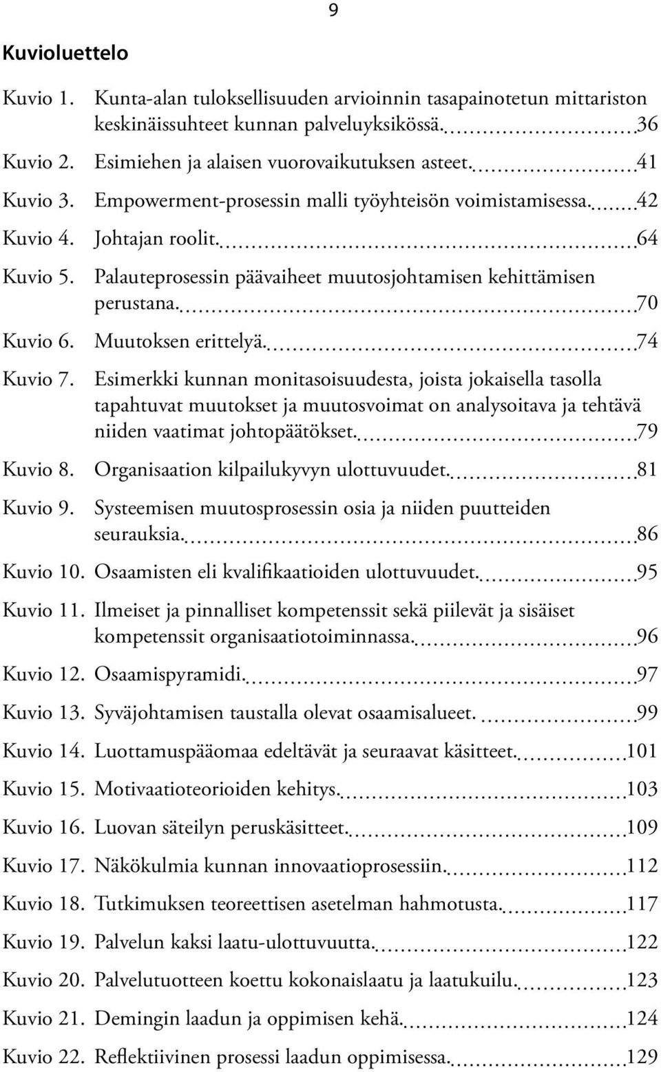 Muutoksen erittelyä. 74 Kuvio 7. Esimerkki kunnan monitasoisuudesta, joista jokaisella tasolla tapahtuvat muutokset ja muutosvoimat on analysoitava ja tehtävä niiden vaatimat johtopäätökset.