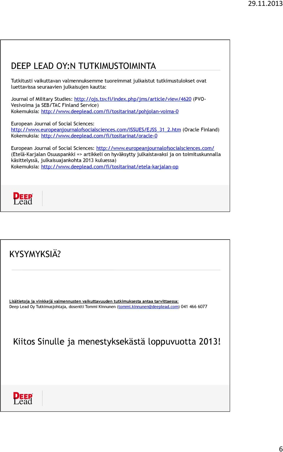 europeanjournalofsocialsciences.com/issues/ejss_31_2.htm (Oracle Finland) Kokemuksia: http://www.deeplead.com/fi/tositarinat/oracle-0 European Journal of Social Sciences: http://www.