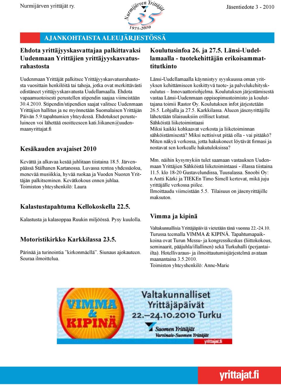 Stipendin/stipendien saajat valitsee Uudenmaan Yrittäjien hallitus ja ne myönnetään Suomalaisen Yrittäjän Päivän 5.9.tapahtumien yhteydessä. Ehdotukset perusteluineen voi lähettää osoitteeseen kati.