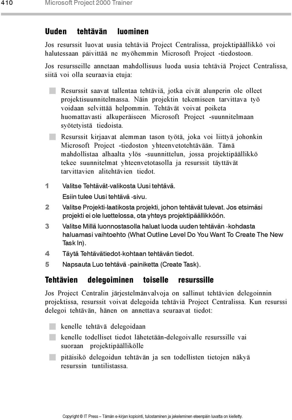 Resurssit saavat tallentaa tehtäviä, jotka eivät alunperin ole olleet projektisuunnitelmassa. Näin projektin tekemiseen tarvittava työ voidaan selvittää helpommin.