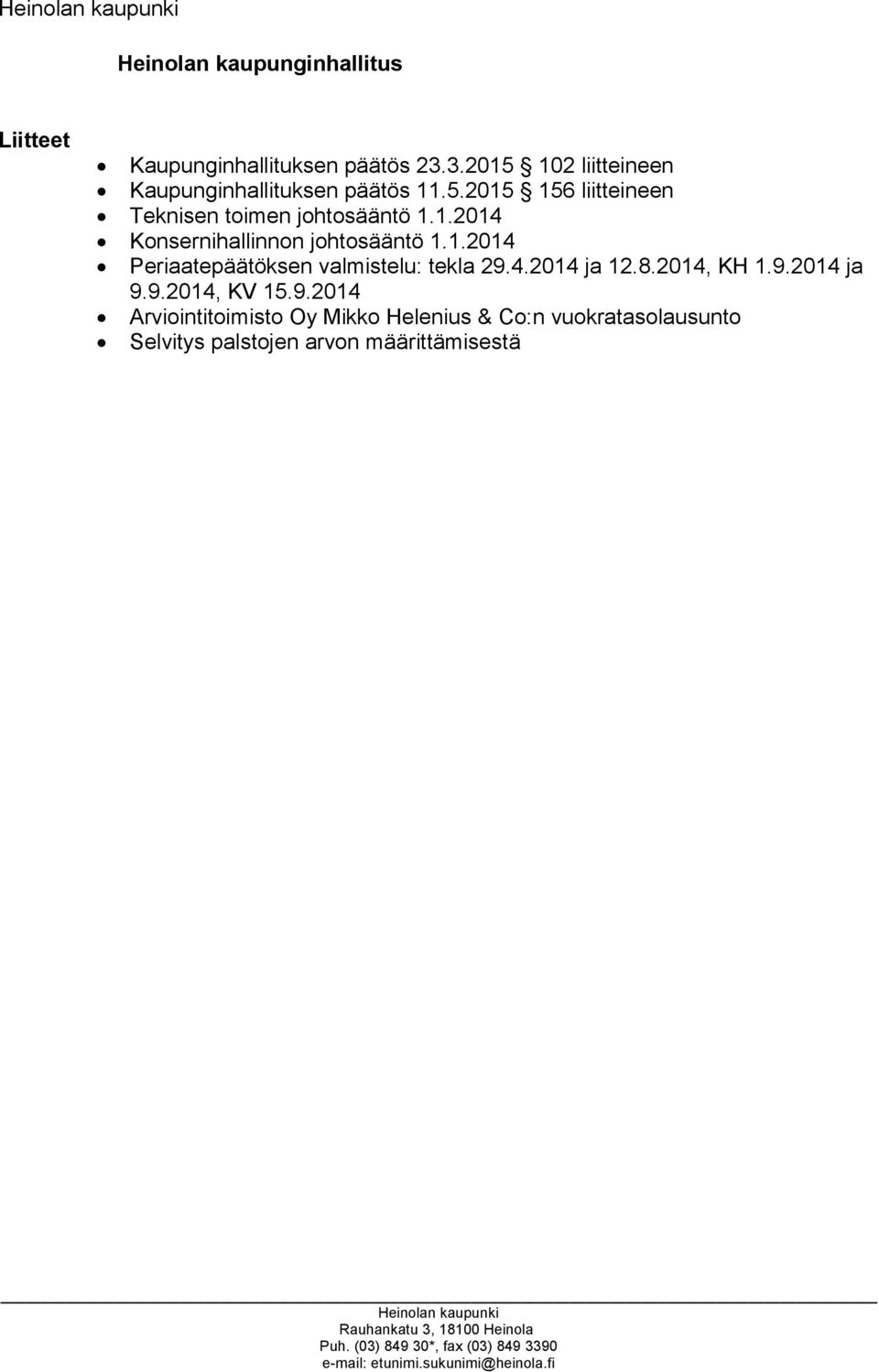 1.2014 Konsernihallinnon johtosääntö 1.1.2014 Periaatepäätöksen valmistelu: tekla 29.4.2014 ja 12.8.