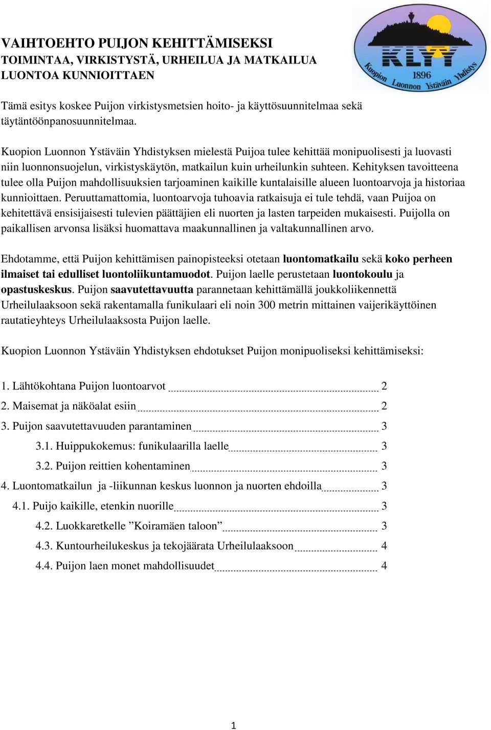 Kehityksen tavoitteena tulee olla Puijon mahdollisuuksien tarjoaminen kaikille kuntalaisille alueen luontoarvoja ja historiaa kunnioittaen.