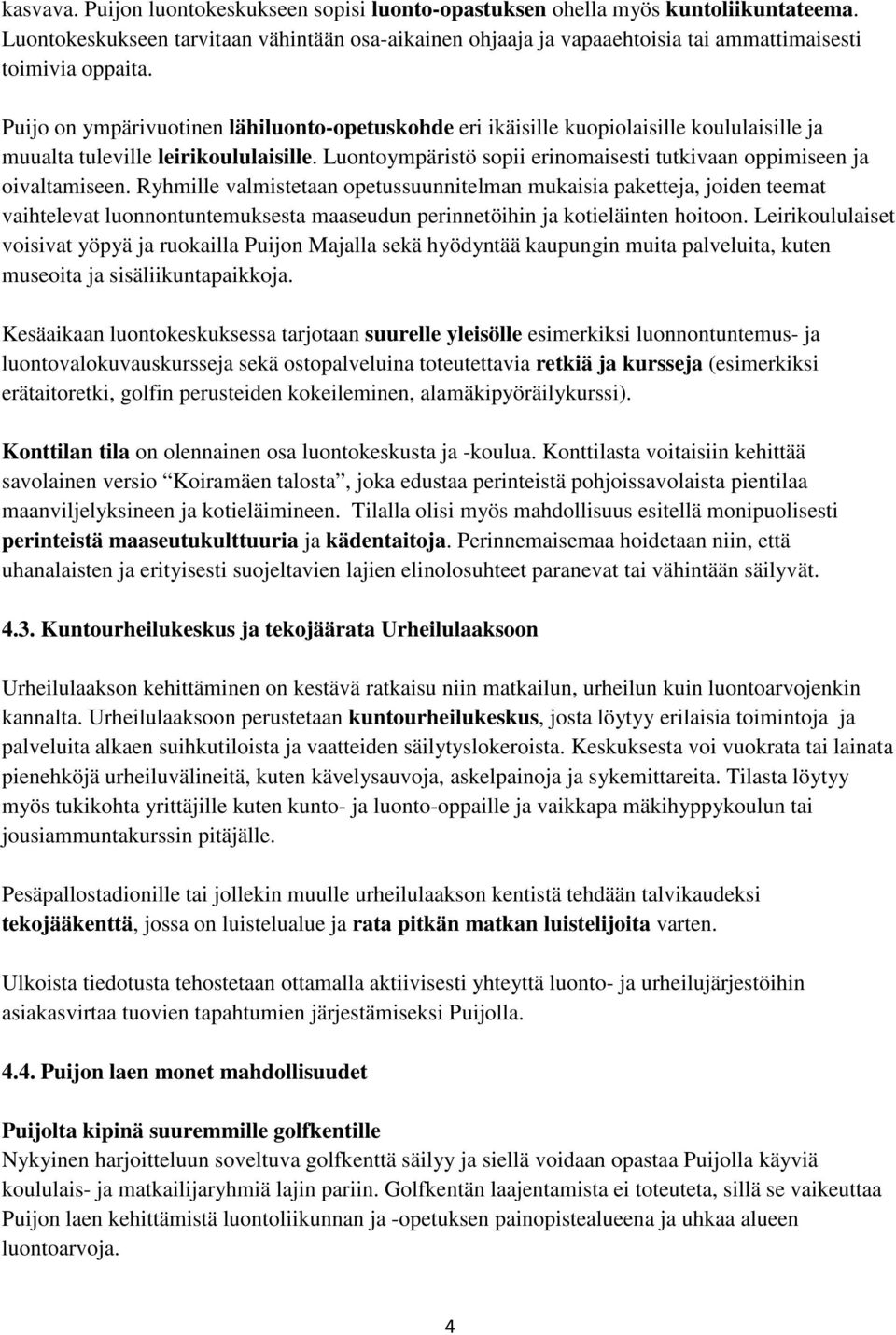 Puijo on ympärivuotinen lähiluonto-opetuskohde eri ikäisille kuopiolaisille koululaisille ja muualta tuleville leirikoululaisille.