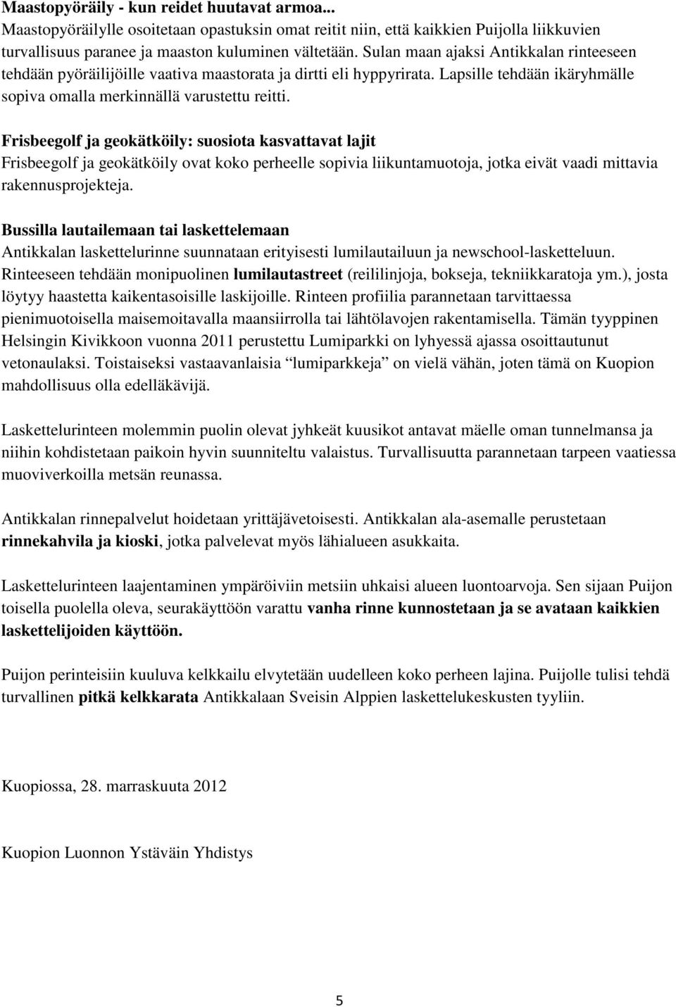 Frisbeegolf ja geokätköily: suosiota kasvattavat lajit Frisbeegolf ja geokätköily ovat koko perheelle sopivia liikuntamuotoja, jotka eivät vaadi mittavia rakennusprojekteja.