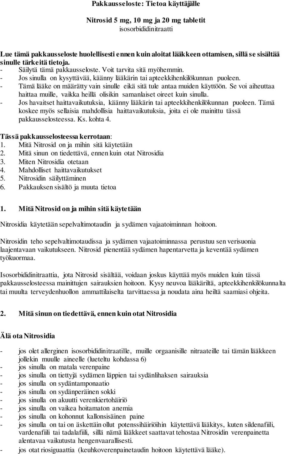 - Tämä lääke on määrätty vain sinulle eikä sitä tule antaa muiden käyttöön. Se voi aiheuttaa haittaa muille, vaikka heillä olisikin samanlaiset oireet kuin sinulla.