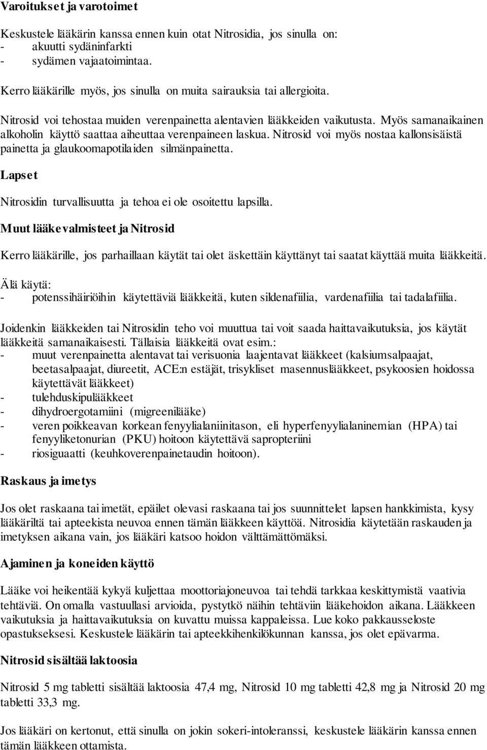 Myös samanaikainen alkoholin käyttö saattaa aiheuttaa verenpaineen laskua. Nitrosid voi myös nostaa kallonsisäistä painetta ja glaukoomapotilaiden silmänpainetta.