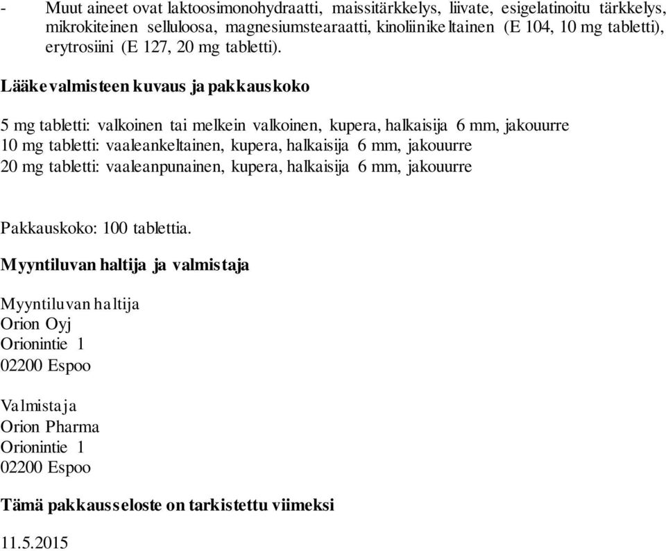 Lääkevalmisteen kuvaus ja pakkauskoko 5 mg tabletti: valkoinen tai melkein valkoinen, kupera, halkaisija 6 mm, jakouurre 10 mg tabletti: vaaleankeltainen, kupera, halkaisija