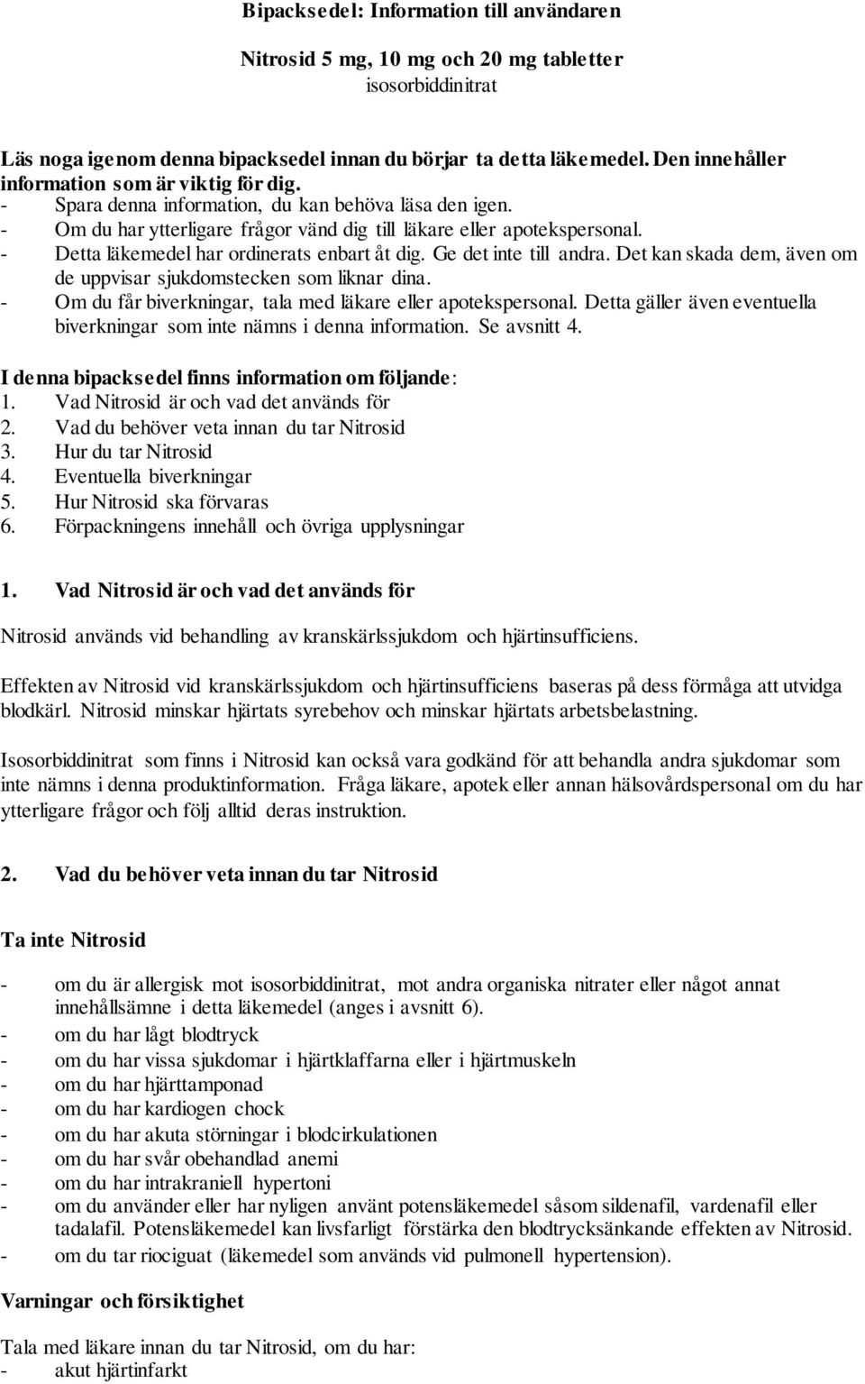 - Detta läkemedel har ordinerats enbart åt dig. Ge det inte till andra. Det kan skada dem, även om de uppvisar sjukdomstecken som liknar dina.