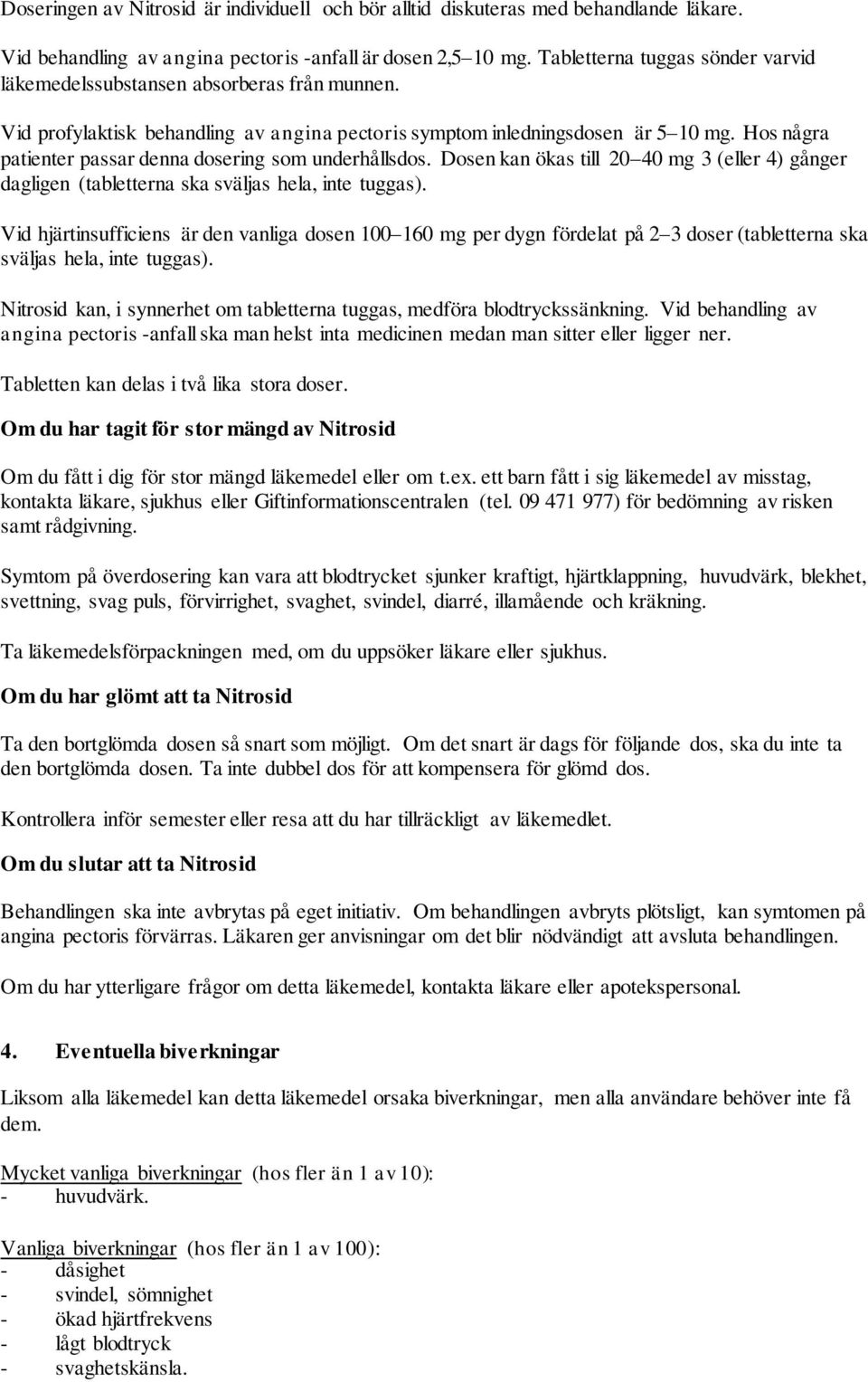 Hos några patienter passar denna dosering som underhållsdos. Dosen kan ökas till 20 40 mg 3 (eller 4) gånger dagligen (tabletterna ska sväljas hela, inte tuggas).