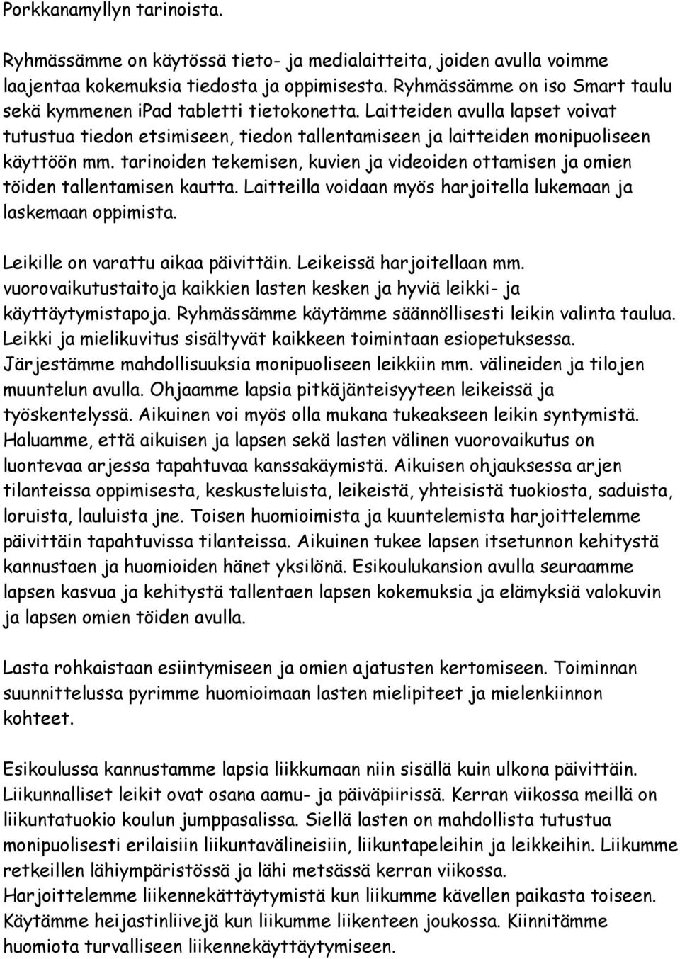 tarinoiden tekemisen, kuvien ja videoiden ottamisen ja omien töiden tallentamisen kautta. Laitteilla voidaan myös harjoitella lukemaan ja laskemaan oppimista. Leikille on varattu aikaa päivittäin.